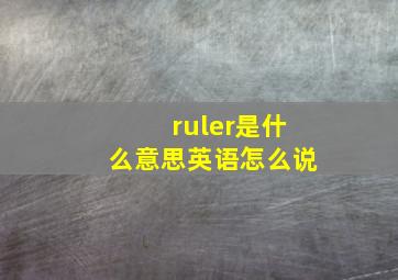 ruler是什么意思英语怎么说