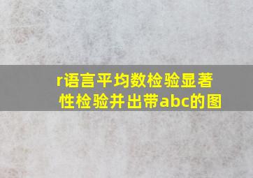 r语言平均数检验显著性检验并出带abc的图