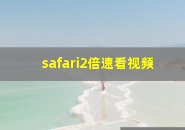 safari2倍速看视频