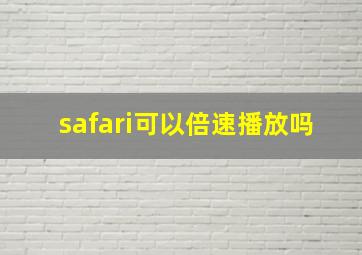 safari可以倍速播放吗