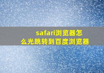 safari浏览器怎么光跳转到百度浏览器