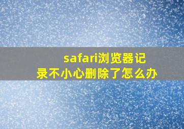 safari浏览器记录不小心删除了怎么办