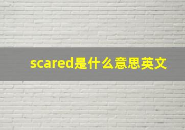 scared是什么意思英文