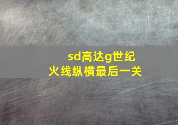 sd高达g世纪火线纵横最后一关