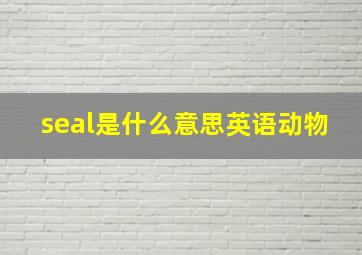 seal是什么意思英语动物