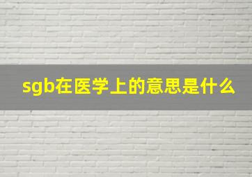 sgb在医学上的意思是什么