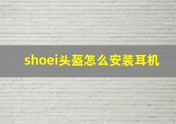 shoei头盔怎么安装耳机