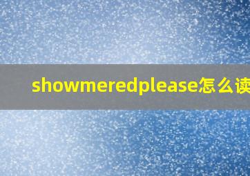 showmeredplease怎么读英语