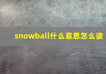 snowball什么意思怎么读