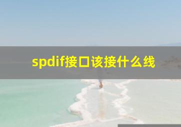 spdif接口该接什么线