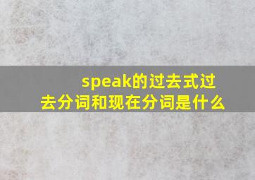 speak的过去式过去分词和现在分词是什么