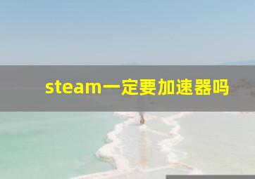 steam一定要加速器吗