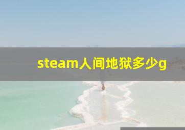 steam人间地狱多少g