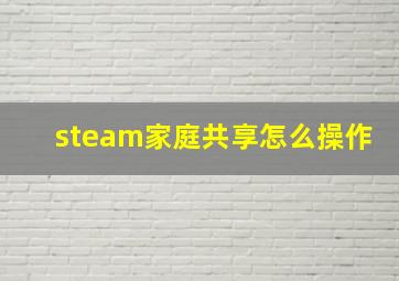 steam家庭共享怎么操作