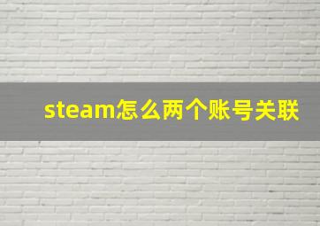 steam怎么两个账号关联