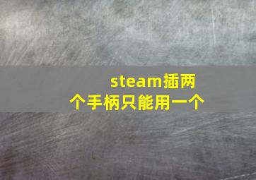 steam插两个手柄只能用一个