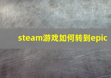 steam游戏如何转到epic