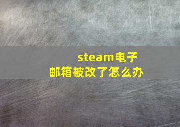 steam电子邮箱被改了怎么办