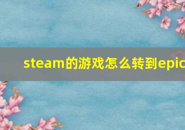 steam的游戏怎么转到epic