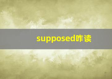 supposed咋读