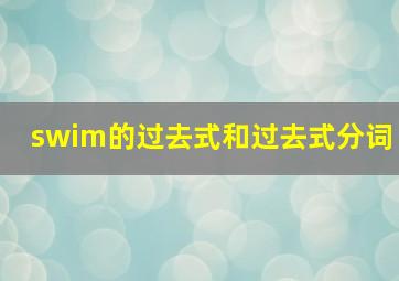 swim的过去式和过去式分词