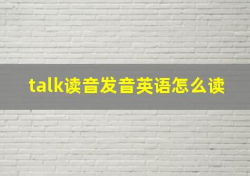 talk读音发音英语怎么读