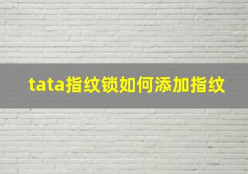 tata指纹锁如何添加指纹