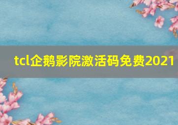 tcl企鹅影院激活码免费2021