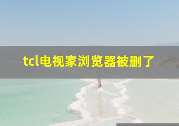 tcl电视家浏览器被删了