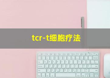 tcr-t细胞疗法