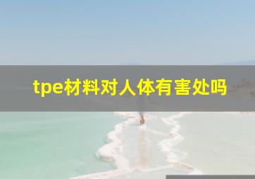 tpe材料对人体有害处吗