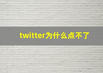 twitter为什么点不了