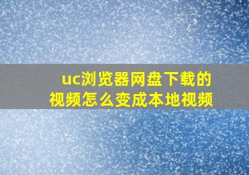 uc浏览器网盘下载的视频怎么变成本地视频