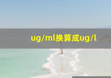 ug/ml换算成ug/l