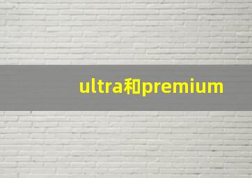 ultra和premium