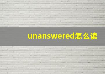 unanswered怎么读