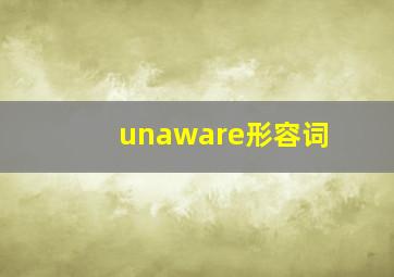 unaware形容词