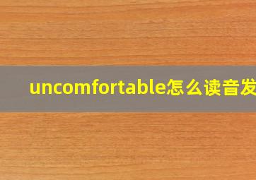 uncomfortable怎么读音发音