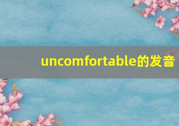 uncomfortable的发音