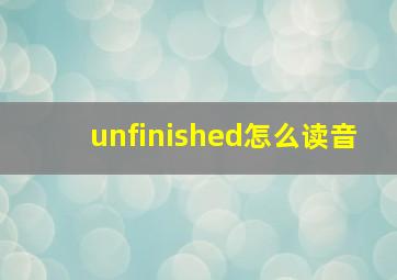 unfinished怎么读音