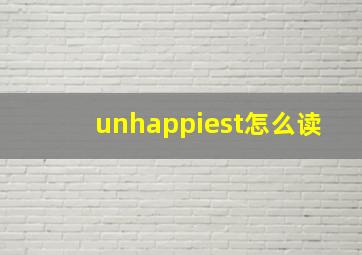 unhappiest怎么读