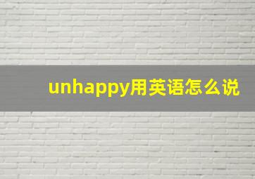 unhappy用英语怎么说