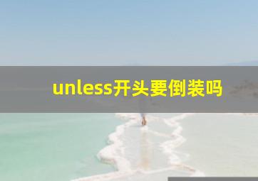 unless开头要倒装吗