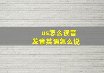 us怎么读音发音英语怎么说