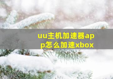 uu主机加速器app怎么加速xbox