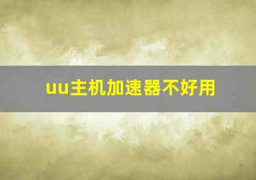 uu主机加速器不好用