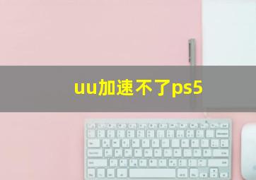 uu加速不了ps5