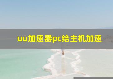 uu加速器pc给主机加速