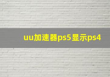 uu加速器ps5显示ps4