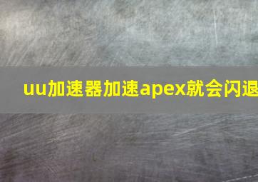 uu加速器加速apex就会闪退